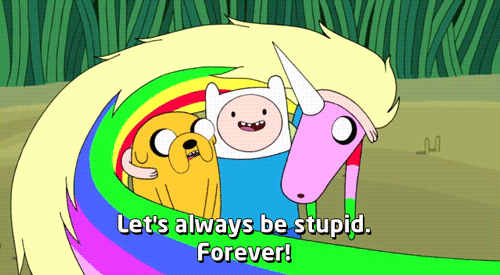 Let's always be stupid forever!